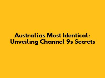Australia's Most Identical: Unveiling Channel 9's Secrets