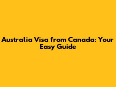 Australia Visa from Canada: Your Easy Guide