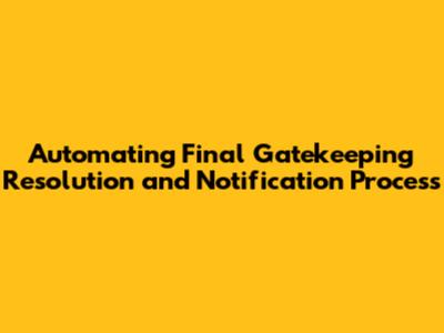 Automating Final Gatekeeping Resolution and Notification Process