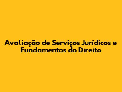 Avaliação de Serviços Jurídicos e Fundamentos do Direito
