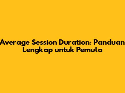 Average Session Duration: Panduan Lengkap untuk Pemula