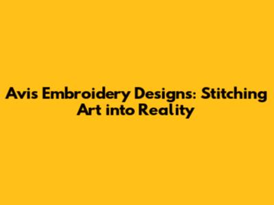 Avi's Embroidery Designs: Stitching Art into Reality