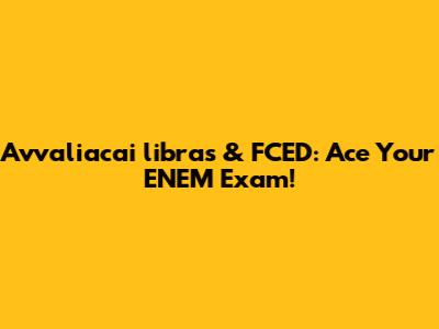 Avvaliacai libras & FCED: Ace Your ENEM Exam!