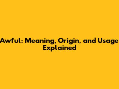 Awful: Meaning, Origin, and Usage Explained