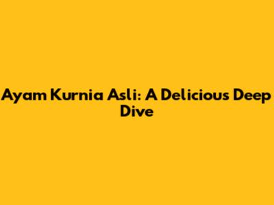 Ayam Kurnia Asli: A Delicious Deep Dive