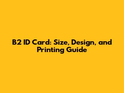 B2 ID Card: Size, Design, and Printing Guide