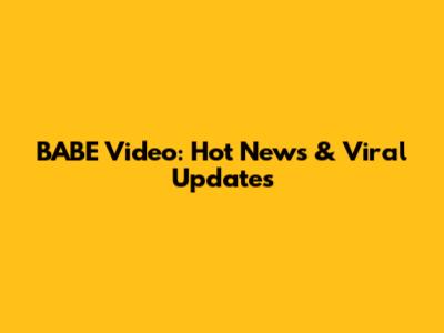 BABE Video: Hot News & Viral Updates