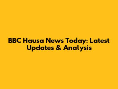 BBC Hausa News Today: Latest Updates & Analysis