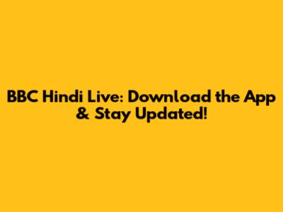 BBC Hindi Live: Download the App & Stay Updated!
