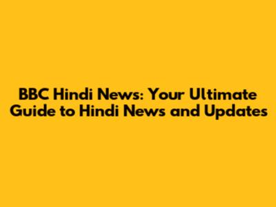 BBC Hindi News: Your Ultimate Guide to Hindi News and Updates