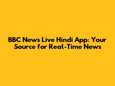 BBC News Live Hindi App: Your Source for Real-Time News