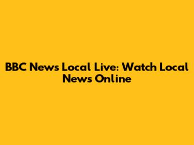 BBC News Local Live: Watch Local News Online