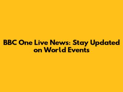 BBC One Live News: Stay Updated on World Events