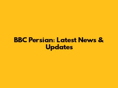 BBC Persian: Latest News & Updates