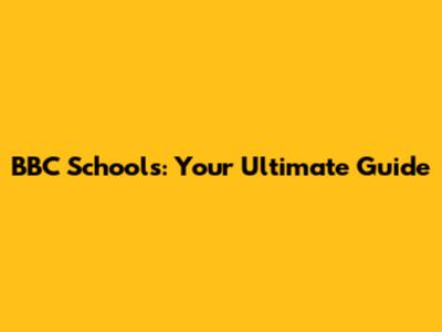 BBC Schools: Your Ultimate Guide