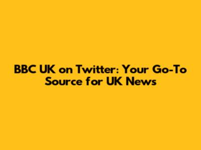 BBC UK on Twitter: Your Go-To Source for UK News