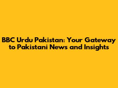 BBC Urdu Pakistan: Your Gateway to Pakistani News and Insights