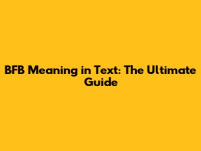 BFB Meaning in Text: The Ultimate Guide