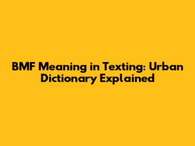BMF Meaning in Texting: Urban Dictionary Explained