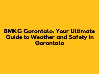 BMKG Gorontalo: Your Ultimate Guide to Weather and Safety in Gorontalo