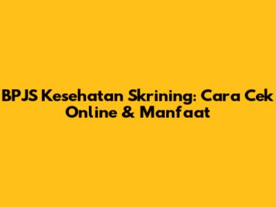 BPJS Kesehatan Skrining: Cara Cek Online & Manfaat