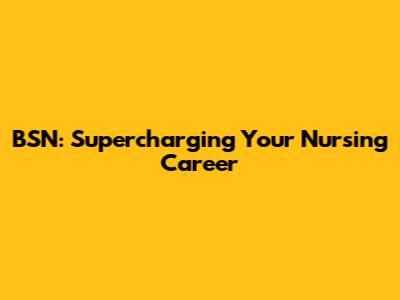BSN: Supercharging Your Nursing Career