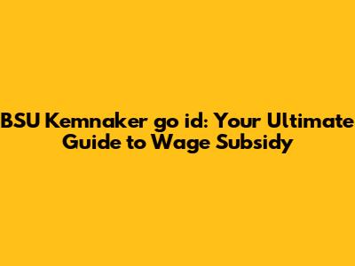 BSU Kemnaker go id: Your Ultimate Guide to Wage Subsidy