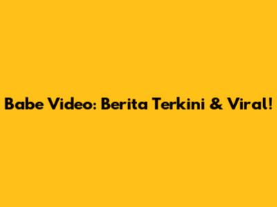 Babe Video: Berita Terkini & Viral!