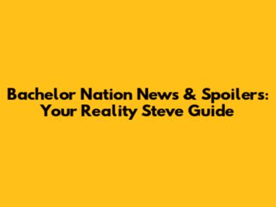 Bachelor Nation News & Spoilers: Your Reality Steve Guide