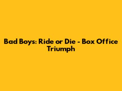 Bad Boys: Ride or Die - Box Office Triumph