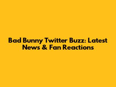 Bad Bunny Twitter Buzz: Latest News & Fan Reactions