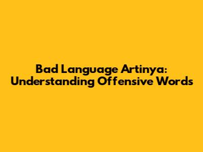 Bad Language Artinya: Understanding Offensive Words