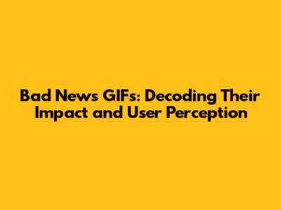 Bad News GIFs: Decoding Their Impact and User Perception