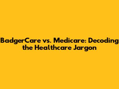 BadgerCare vs. Medicare: Decoding the Healthcare Jargon