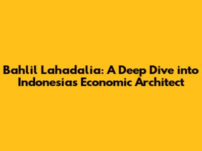 Bahlil Lahadalia: A Deep Dive into Indonesia's Economic Architect