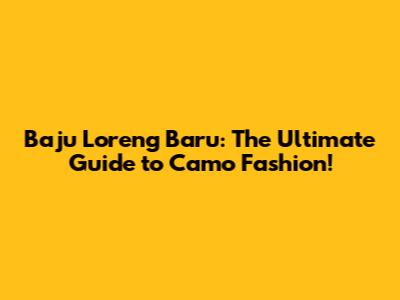 Baju Loreng Baru: The Ultimate Guide to Camo Fashion!