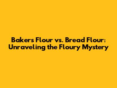 Baker's Flour vs. Bread Flour: Unraveling the Floury Mystery