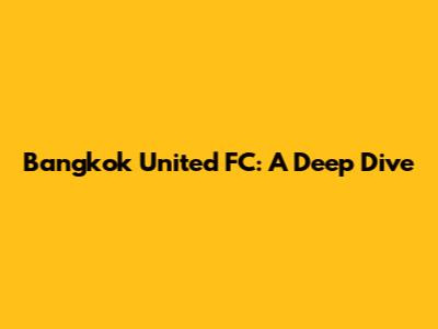 Bangkok United FC: A Deep Dive