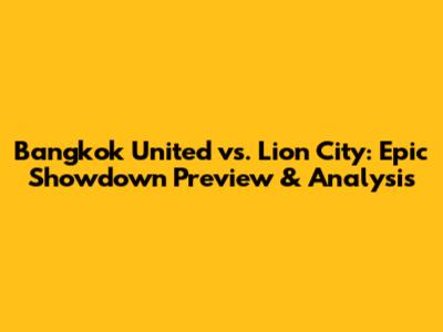 Bangkok United vs. Lion City: Epic Showdown Preview & Analysis