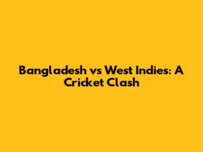 Bangladesh vs West Indies: A Cricket Clash