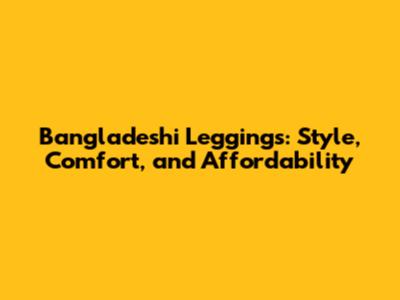 Bangladeshi Leggings: Style, Comfort, and Affordability