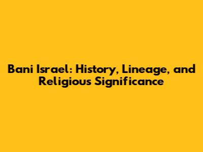 Bani Israel: History, Lineage, and Religious Significance