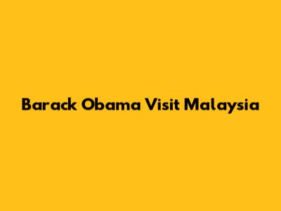 Barack Obama Visit Malaysia