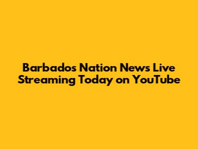 Barbados Nation News Live Streaming Today on YouTube