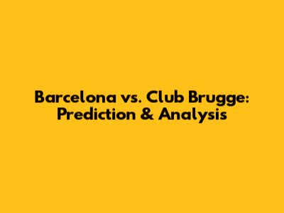 Barcelona vs. Club Brugge: Prediction & Analysis
