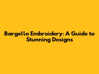 Bargello Embroidery: A Guide to Stunning Designs