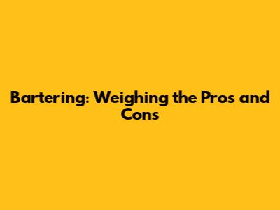 Bartering: Weighing the Pros and Cons