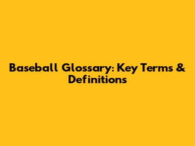 Baseball Glossary: Key Terms & Definitions