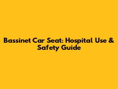Bassinet Car Seat: Hospital Use & Safety Guide