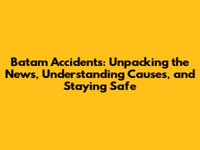 Batam Accidents: Unpacking the News, Understanding Causes, and Staying Safe
